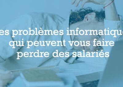 Ces problèmes informatiques qui peuvent vous faire perdre des salariés