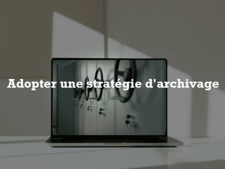 Adopter une stratégie d’archivage