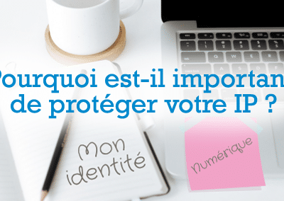 Pourquoi est-il important de protéger votre IP ?