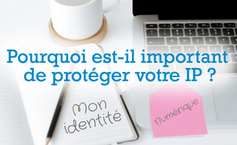 Pourquoi est-il important de protéger votre IP ?